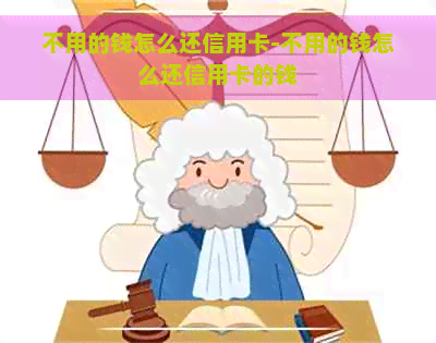 不用的钱怎么还信用卡-不用的钱怎么还信用卡的钱