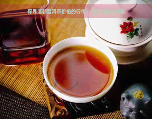 探寻清朝普洱茶价格的行情：历与现实的对比