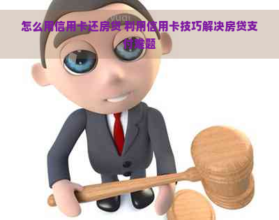 怎么用信用卡还房贷 利用信用卡技巧解决房贷支付难题