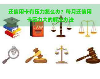 还信用卡有压力怎么办？每月还信用卡压力大的解决办法