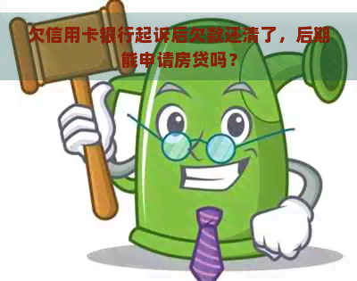 欠信用卡银行起诉后欠款还清了，后期能申请房贷吗？