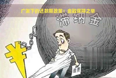 广发下的还款期政策：金融保障之举