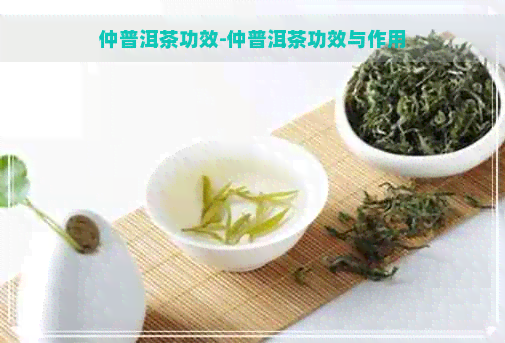 仲普洱茶功效-仲普洱茶功效与作用