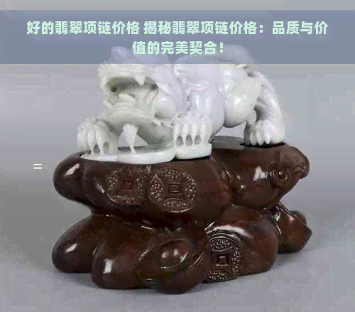 好的翡翠项链价格 揭秘翡翠项链价格：品质与价值的完美契合！