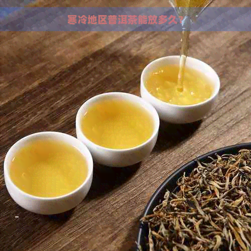 寒冷地区普洱茶能放多久？