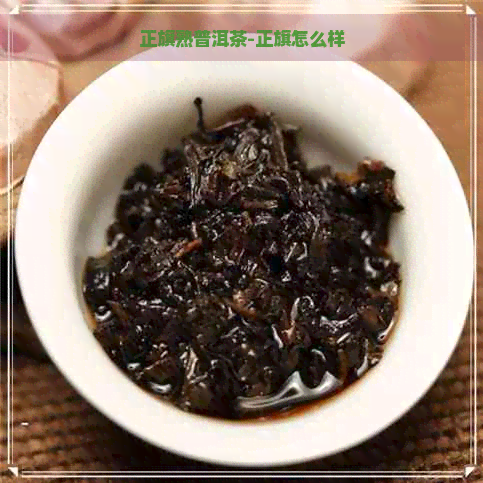 正旗熟普洱茶-正旗怎么样