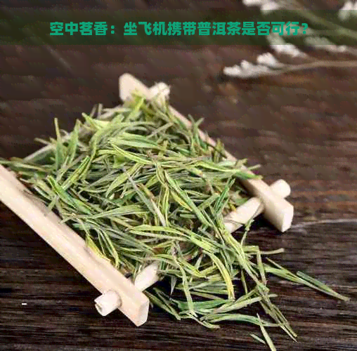 空中茗香：坐飞机携带普洱茶是否可行？