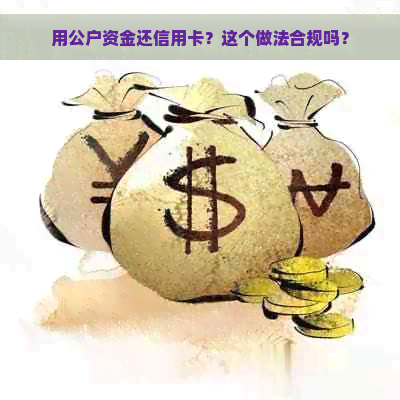 用公户资金还信用卡？这个做法合规吗？