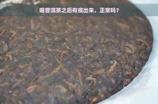 喝普洱茶之后有痰出来，正常吗？