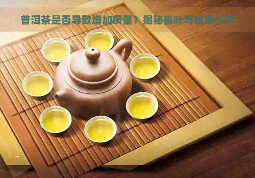 普洱茶是否导致增加痰量？揭秘茶叶与咳嗽关系