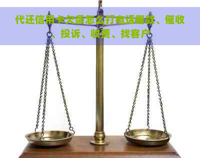 代还信用卡欠条怎么打电话催款、、投诉、收费、找客户