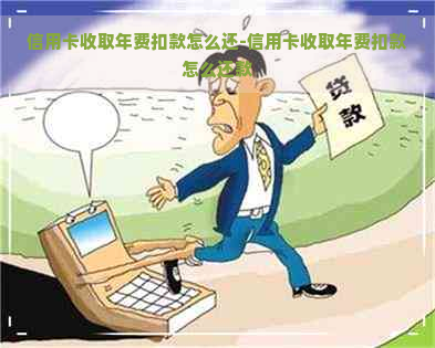 信用卡收取年费扣款怎么还-信用卡收取年费扣款怎么还款