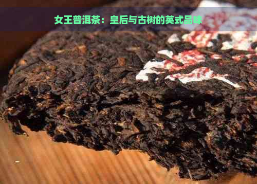 女王普洱茶：皇后与古树的英式品味