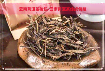 云南普洱茶传统-云南普洱茶传统包装