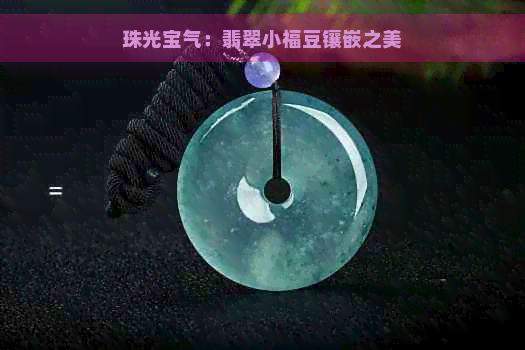 珠光宝气：翡翠小福豆镶嵌之美