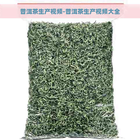 普洱茶生产视频-普洱茶生产视频大全