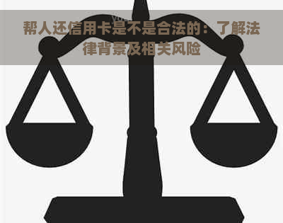 帮人还信用卡是不是合法的：了解法律背景及相关风险