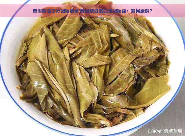 普洱茶喝了牙龈疼的害 普洱茶引发的牙龈疼痛：如何缓解？