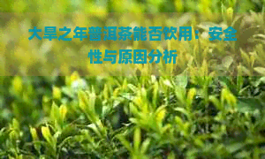 大旱之年普洱茶能否饮用：安全性与原因分析