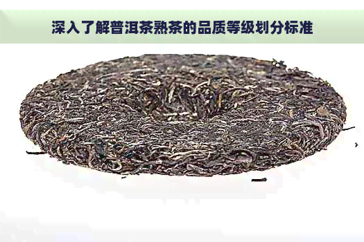 深入了解普洱茶熟茶的品质等级划分标准