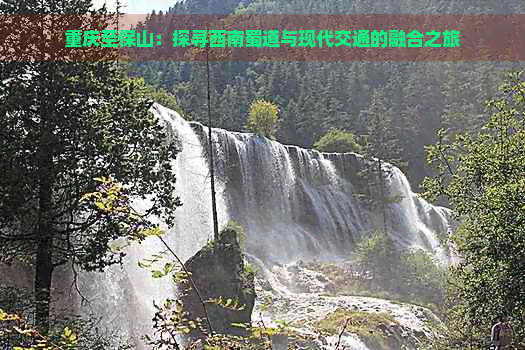 重庆至保山：探寻西南蜀道与现代交通的融合之旅