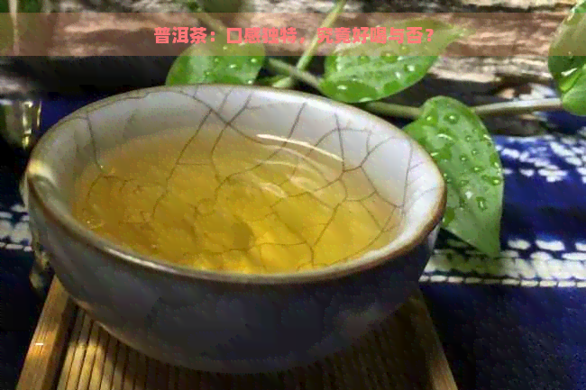 普洱茶：口感独特，究竟好喝与否？