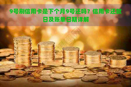 9号刷信用卡是下个月9号还吗？信用卡还款日及账单日期详解