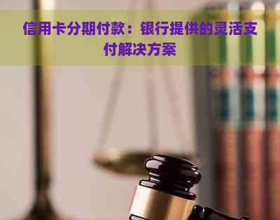 信用卡分期付款：银行提供的灵活支付解决方案