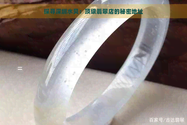 探寻深圳水贝：顶级翡翠店的秘密地址