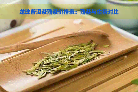 龙珠普洱茶熟茶价格表：熟茶与生茶对比