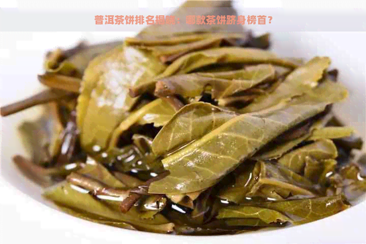 普洱茶饼排名揭晓：哪款茶饼跻身榜首？