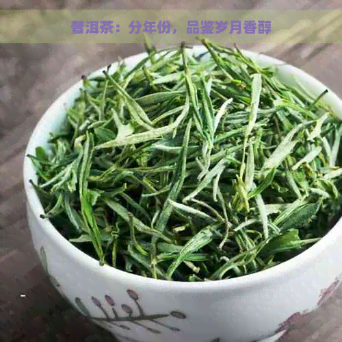 普洱茶：分年份，品鉴岁月香醇