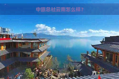 中旅总社云南怎么样？