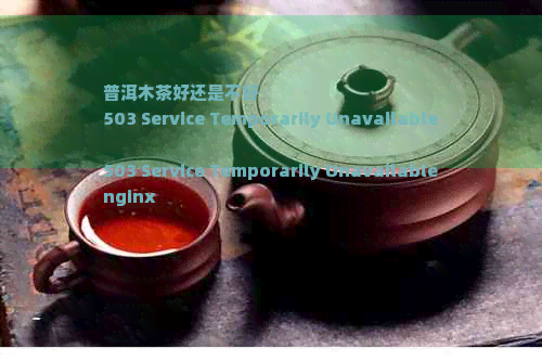 普洱木茶好还是不好 
503 Service Temporarily Unavailable

503 Service Temporarily Unavailable
nginx







