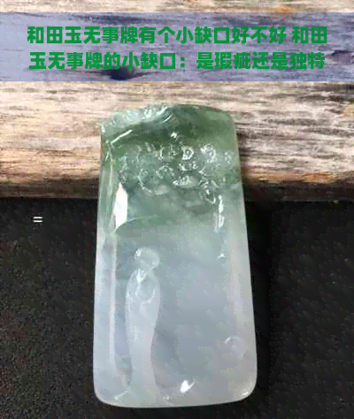 和田玉无事牌有个小缺口好不好 和田玉无事牌的小缺口：是瑕疵还是独特之美？