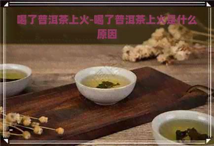 喝了普洱茶上火-喝了普洱茶上火是什么原因