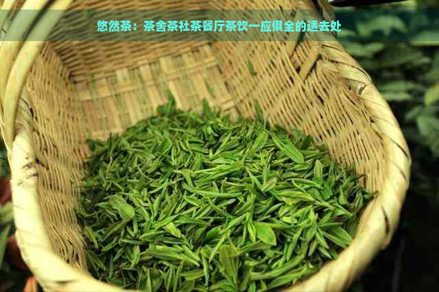 悠然茶：茶舍茶社茶餐厅茶饮一应俱全的适去处