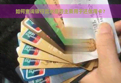 如何查询银行流水是否主要用于还信用卡？