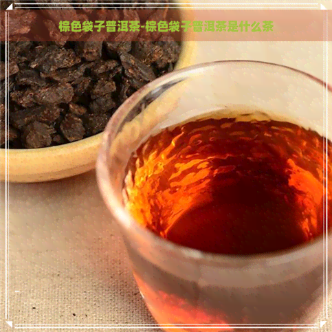棕色袋子普洱茶-棕色袋子普洱茶是什么茶