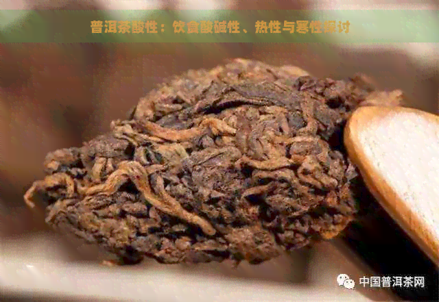 普洱茶酸性：饮食酸碱性、热性与寒性探讨