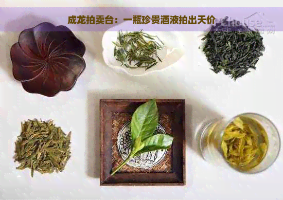 成龙拍卖台：一瓶珍贵酒液拍出天价