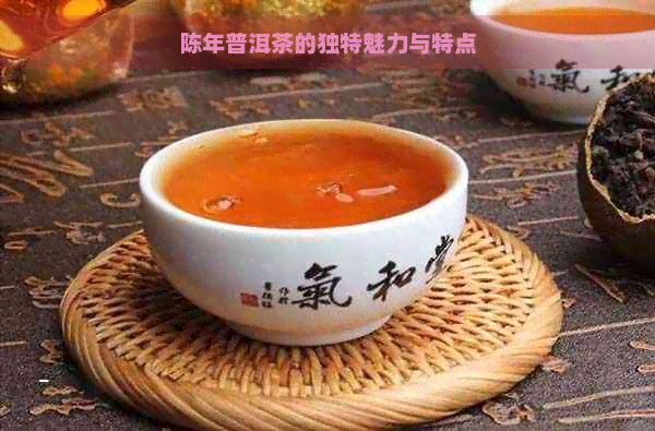 陈年普洱茶的独特魅力与特点