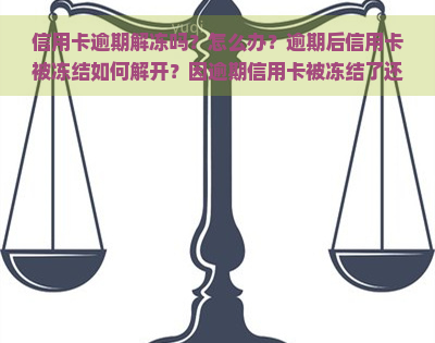 信用卡逾期解冻吗？怎么办？逾期后信用卡被冻结如何解开？因逾期信用卡被冻结了还能解冻吗？信用卡逾期冻结，因信用卡逾期冻结银行卡。