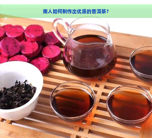南人如何制作出优质的普洱茶？
