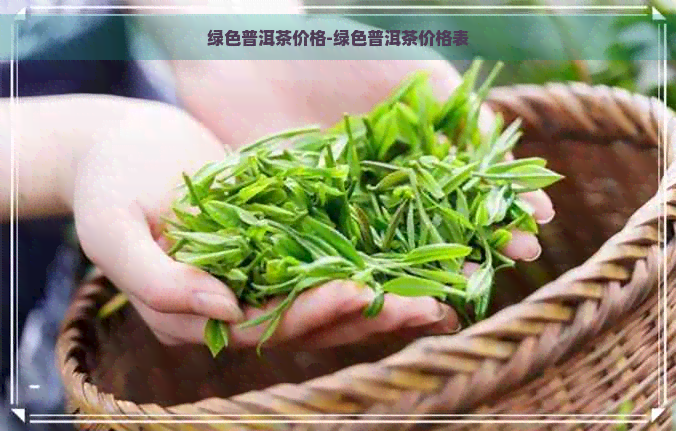 绿色普洱茶价格-绿色普洱茶价格表