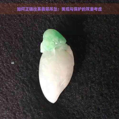 如何正确拴系翡翠吊坠：美观与保护的双重考虑