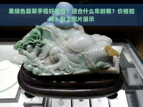 果绿色翡翠手镯好看吗？适合什么年龄戴？价格如何？附上图片展示