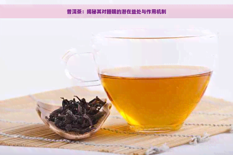 普洱茶：揭秘其对睡眠的潜在益处与作用机制