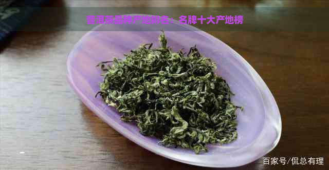 普洱茶品种产地排名：名牌十大产地榜