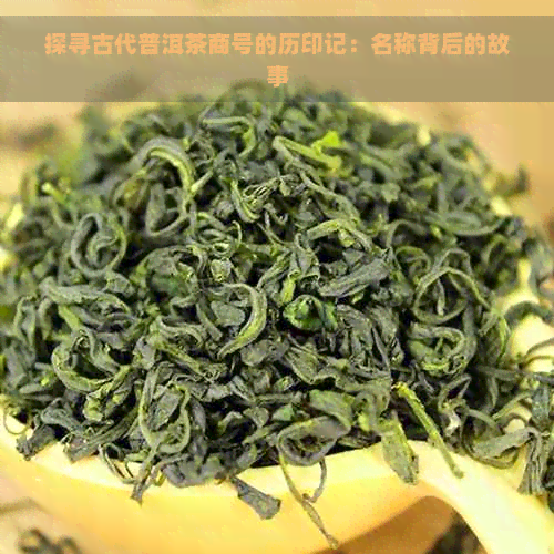 探寻古代普洱茶商号的历印记：名称背后的故事